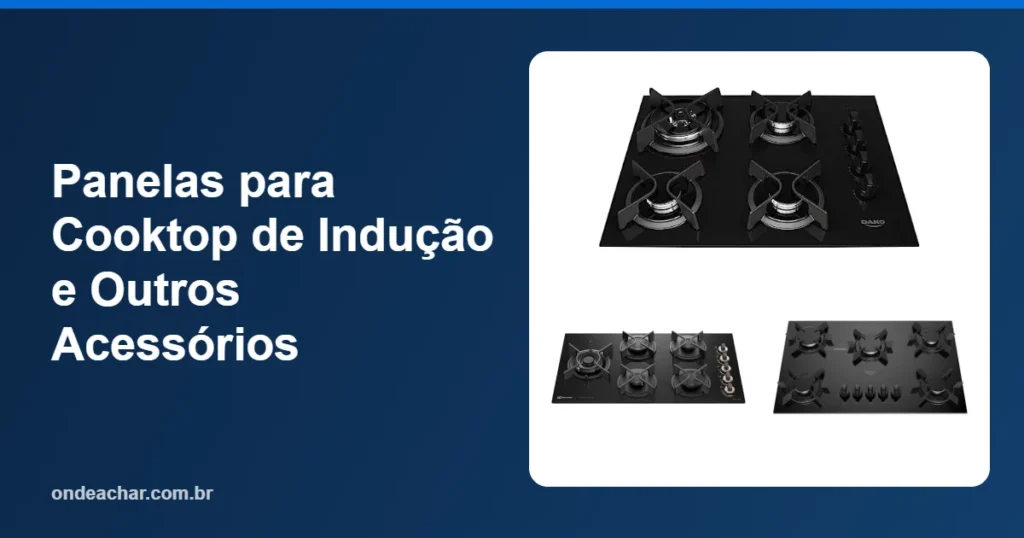 Panelas para Cooktop de Indução e Outros Acessórios
