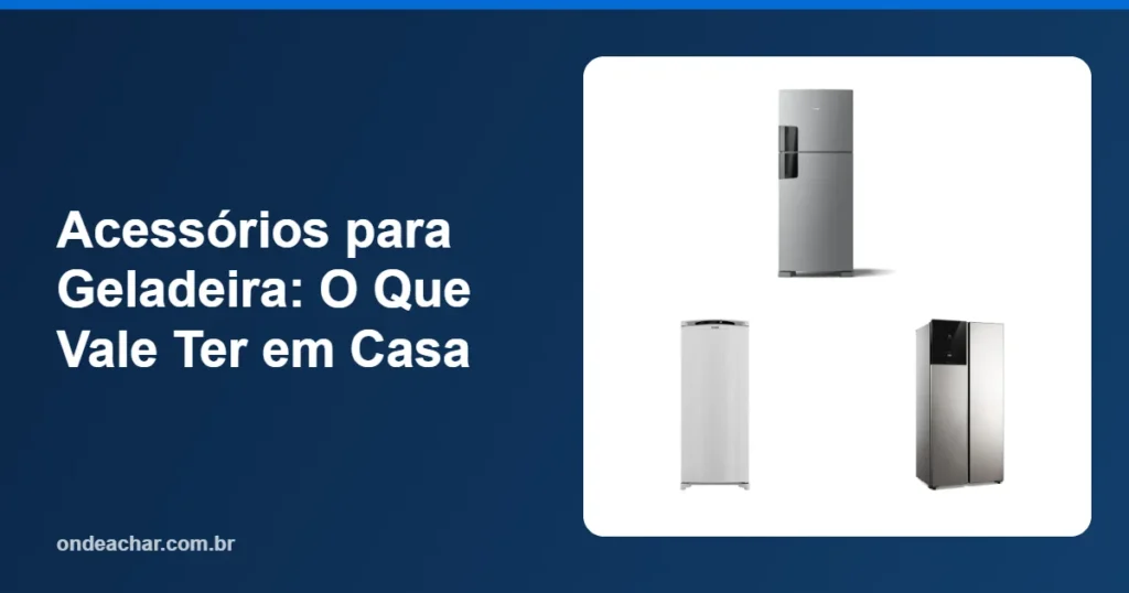 Acessórios para Geladeira O Que Vale Ter em Casa