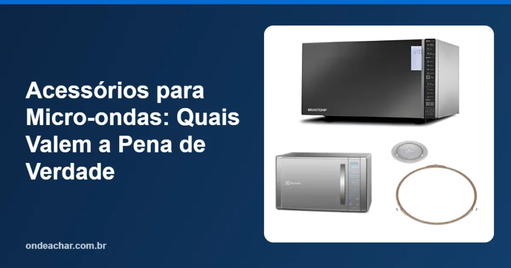 Acessórios para Micro-ondas Quais Valem a Pena de Verdade