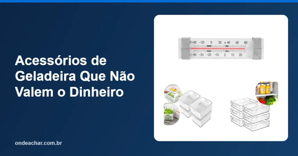 Acessórios de Geladeira Que Não Valem o Dinheiro