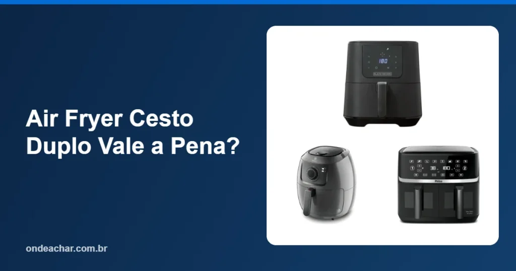 Air Fryer Cesto Duplo Vale a Pena