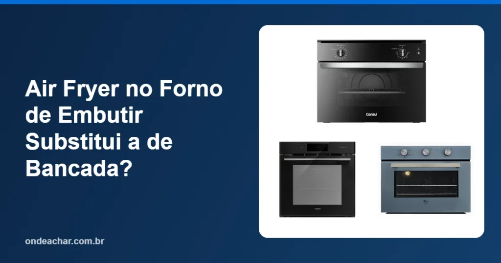Air Fryer no Forno de Embutir Substitui a de Bancada