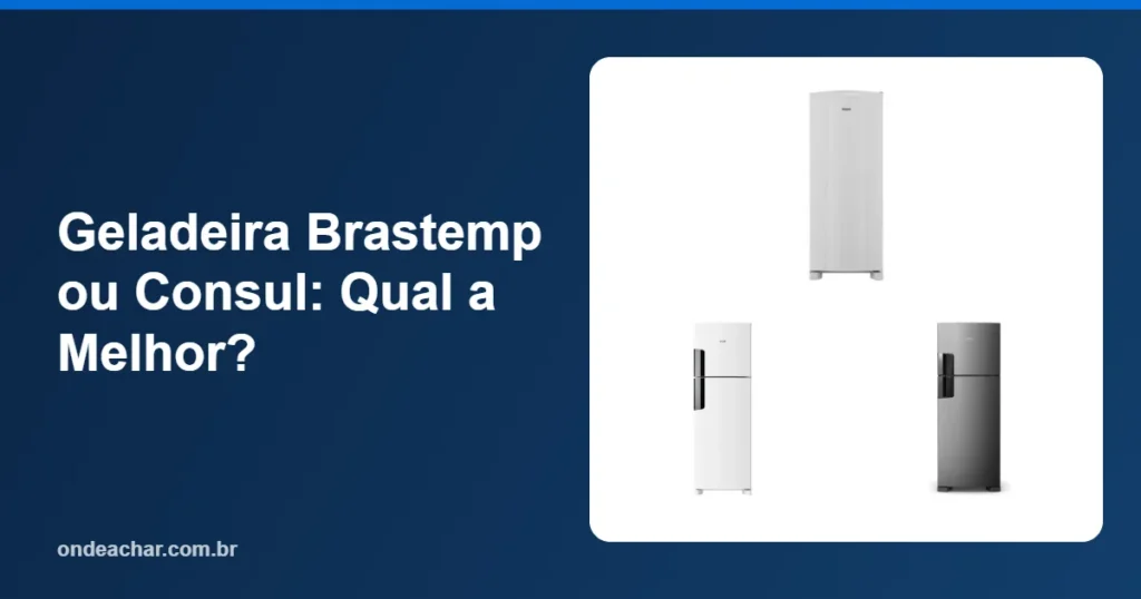 Geladeira Brastemp ou Consul Qual a Melhor