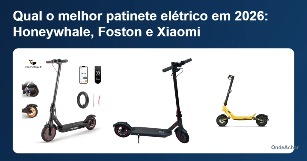 Qual o melhor patinete elétrico em 2026: Honeywhale, Foston e Xiaomi