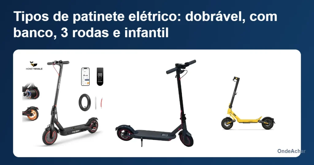 Tipos de patinete elétrico: dobrável, com banco, 3 rodas e infantil