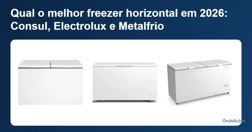 Qual o melhor freezer horizontal em 2026: Consul, Electrolux e Metalfrio