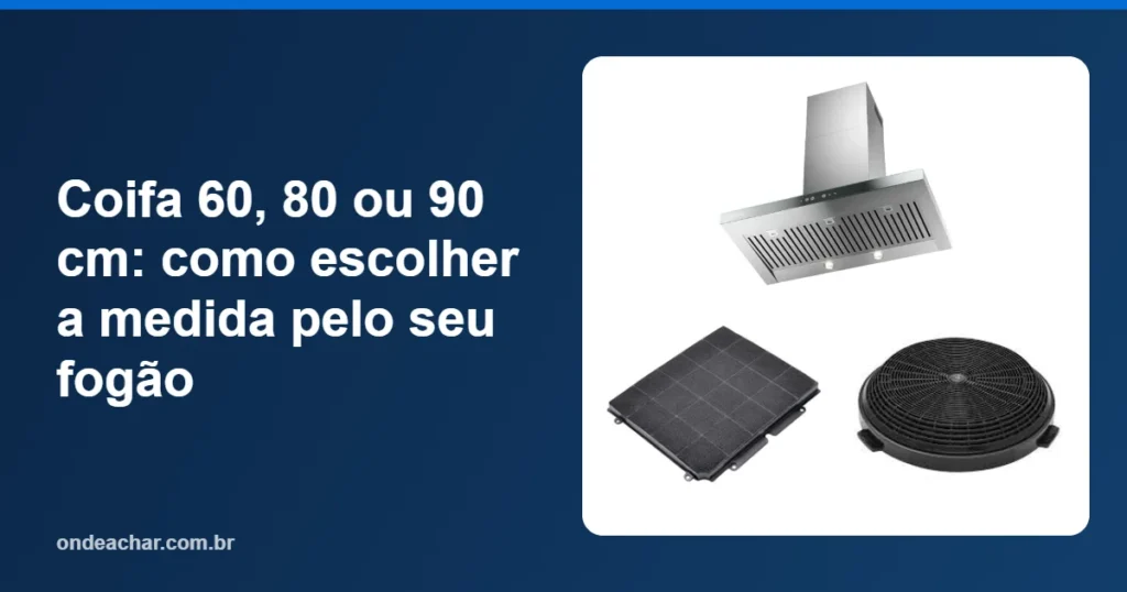 Coifa 60, 80 ou 90 cm como escolher a medida pelo seu fogão