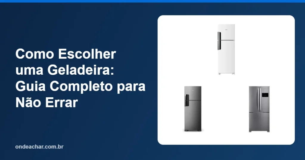 Como Escolher uma Geladeira Guia Completo para Não Errar