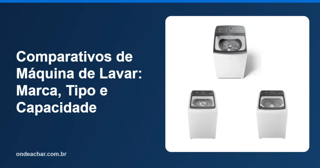 Comparativos de Máquina de Lavar Marca, Tipo e Capacidade