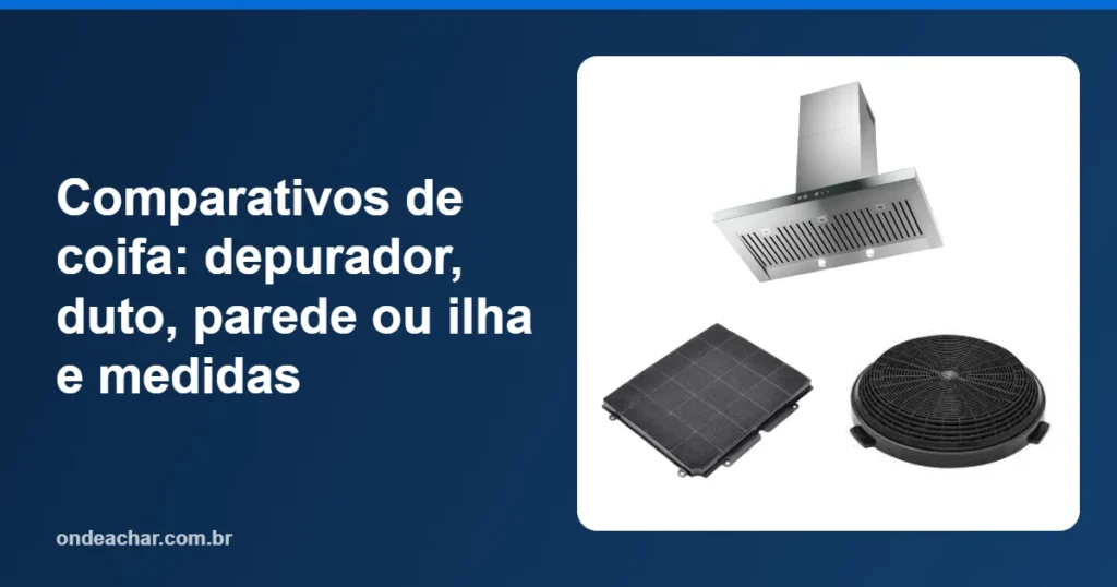 Comparativos de coifa depurador, duto, parede ou ilha e medidas