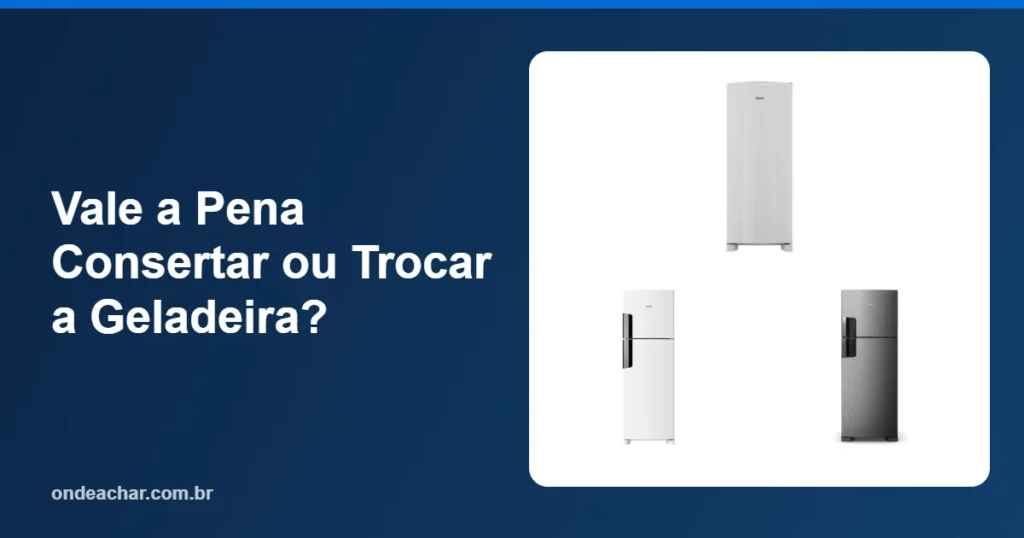 Vale a Pena Consertar ou Trocar a Geladeira