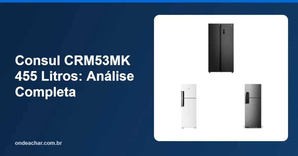 Consul CRM53MK 455 Litros Análise Completa