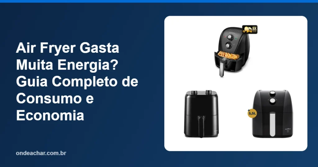 Air Fryer Gasta Muita Energia Guia Completo de Consumo e Economia