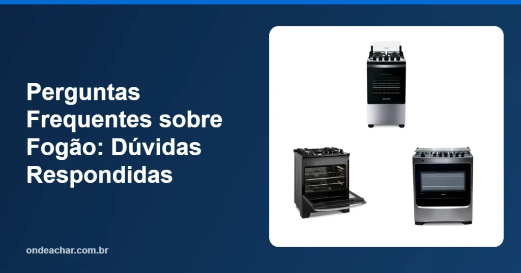 Perguntas Frequentes sobre Fogão Dúvidas Respondidas