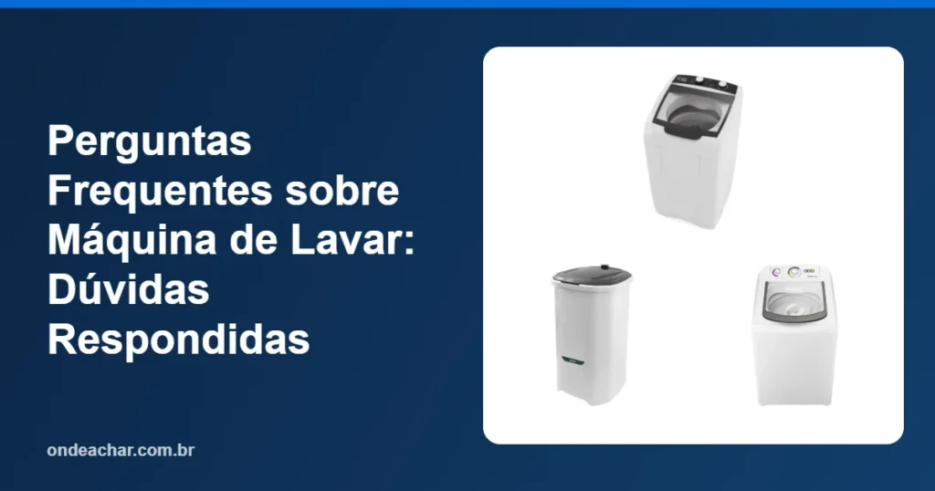 Perguntas Frequentes sobre Máquina de Lavar Dúvidas Respondidas