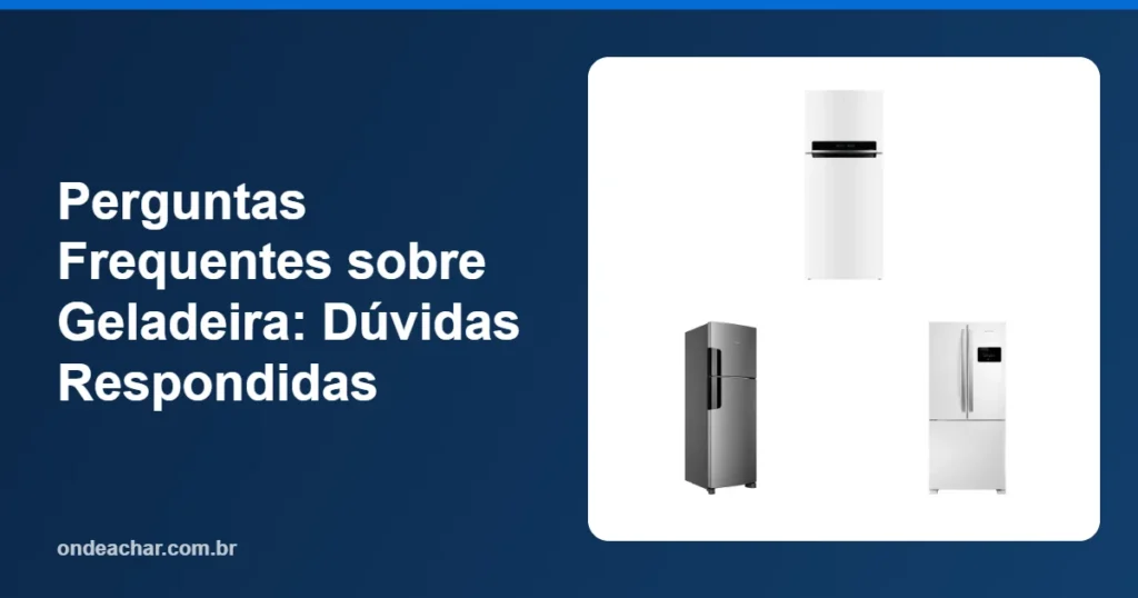 Perguntas Frequentes sobre Geladeira Dúvidas Respondidas