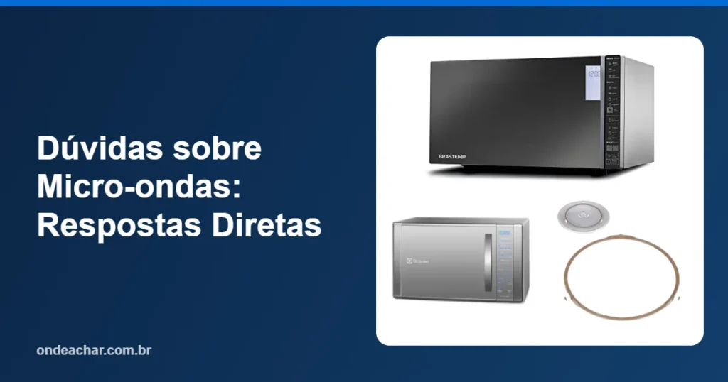 Dúvidas sobre Micro-ondas Respostas Diretas