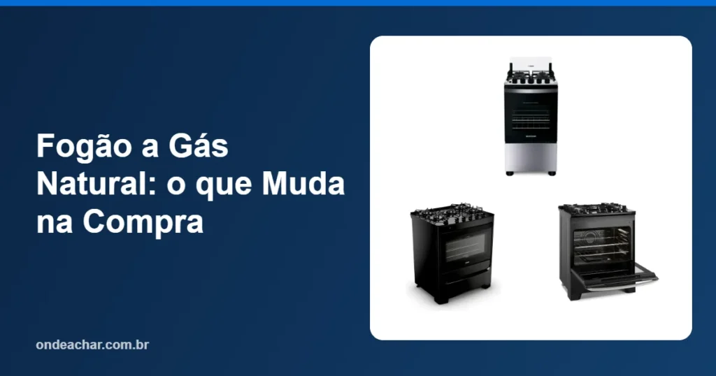 Fogão a Gás Natural o que Muda na Compra