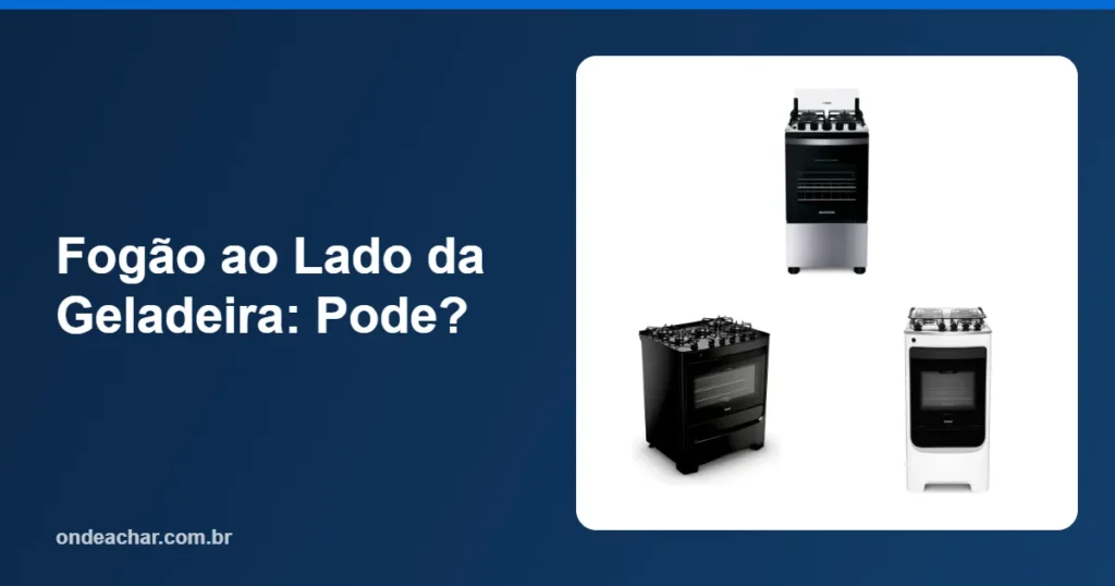 Fogão ao Lado da Geladeira Pode