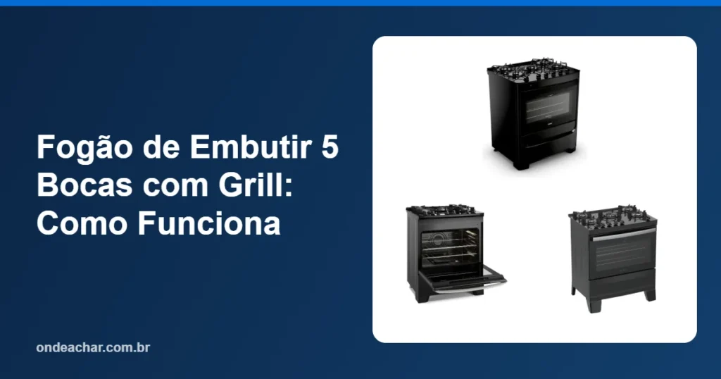 Fogão de Embutir 5 Bocas com Grill Como Funciona