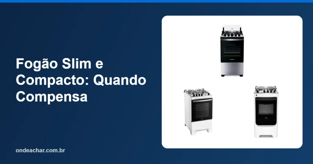 Fogão Slim e Compacto Quando Compensa