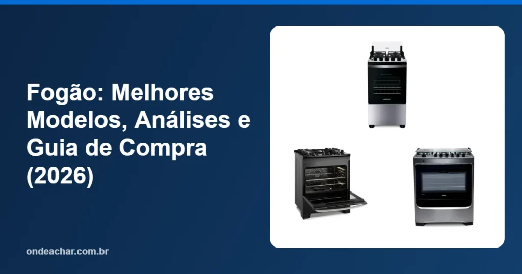 Fogão Melhores Modelos, Análises e Guia de Compra (2026)