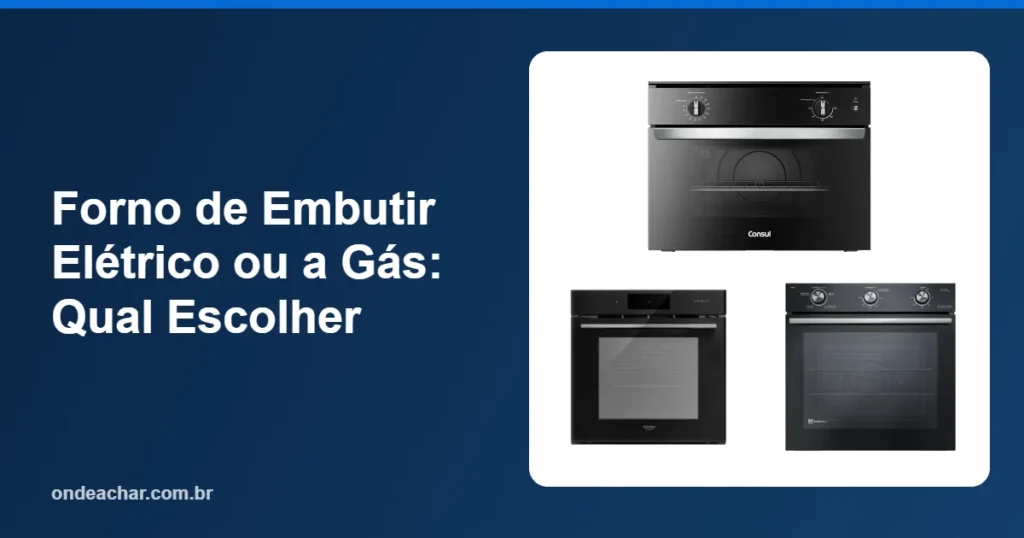 Forno de Embutir Elétrico ou a Gás Qual Escolher