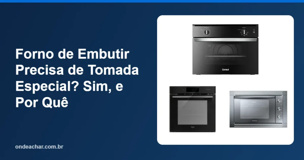 Forno de Embutir Precisa de Tomada Especial Sim, e Por Quê