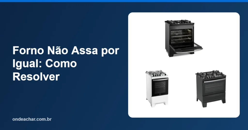 Forno Não Assa por Igual Como Resolver