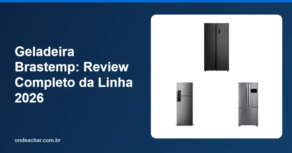 Geladeira Brastemp Review Completo da Linha 2026