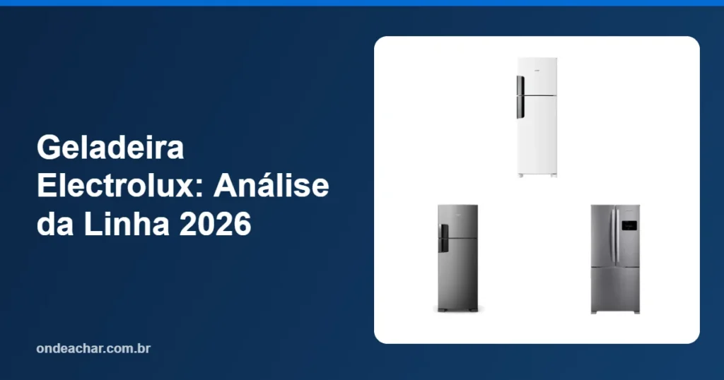 Geladeira Electrolux Análise da Linha 2026