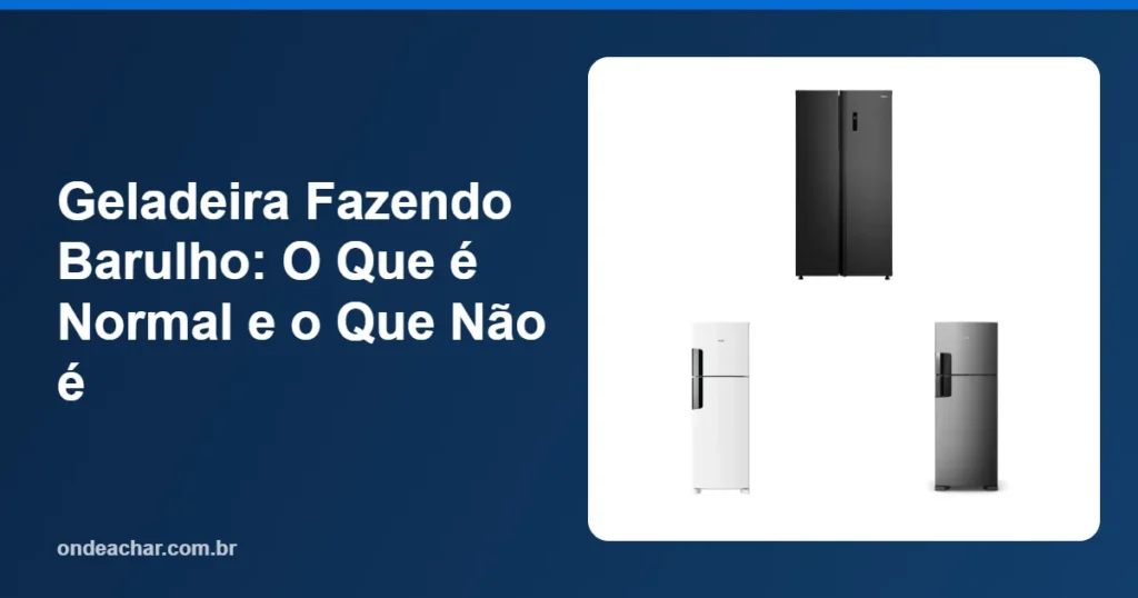Geladeira Fazendo Barulho O Que é Normal e o Que Não é