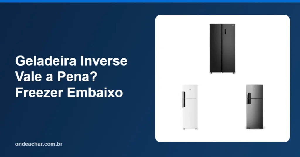 Geladeira Inverse Vale a Pena Freezer Embaixo