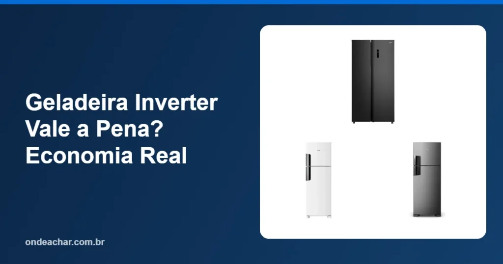 Geladeira Inverter Vale a Pena Economia Real