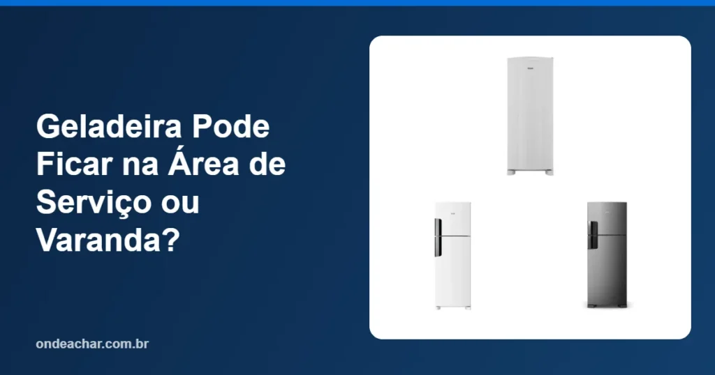 Geladeira Pode Ficar na Área de Serviço ou Varanda