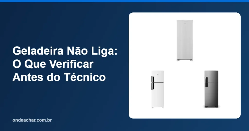 Geladeira Não Liga O Que Verificar Antes do Técnico
