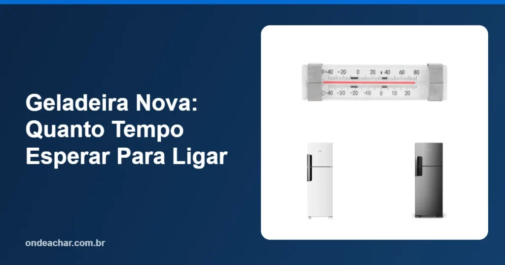 Geladeira Nova Quanto Tempo Esperar Para Ligar