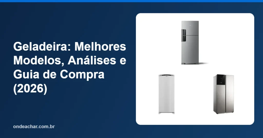 Geladeira Melhores Modelos, Análises e Guia de Compra (2026)