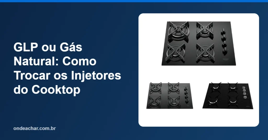 GLP ou Gás Natural Como Trocar os Injetores do Cooktop