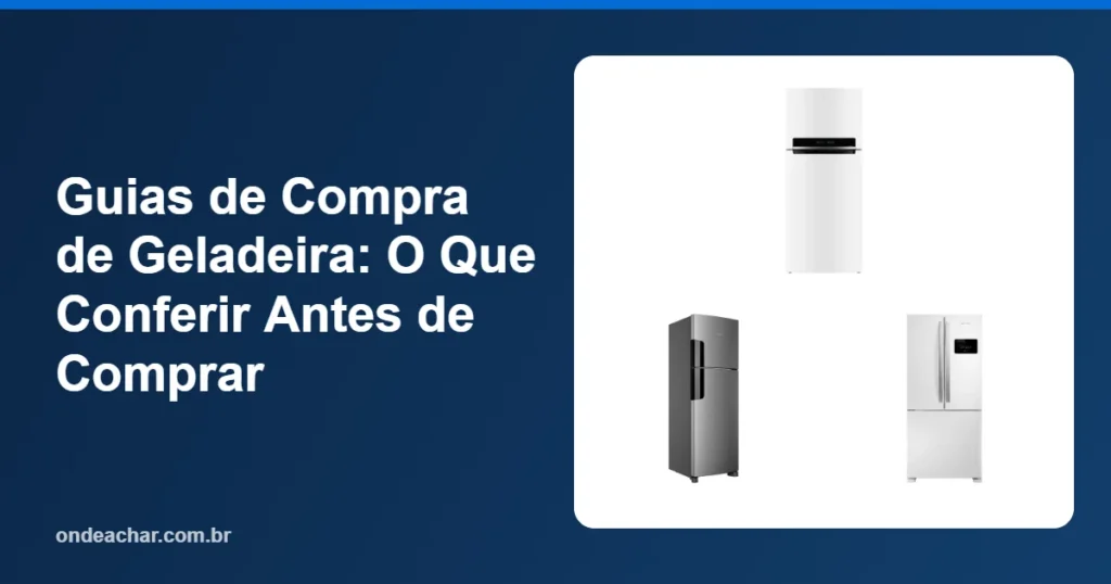 Guias de Compra de Geladeira O Que Conferir Antes de Comprar