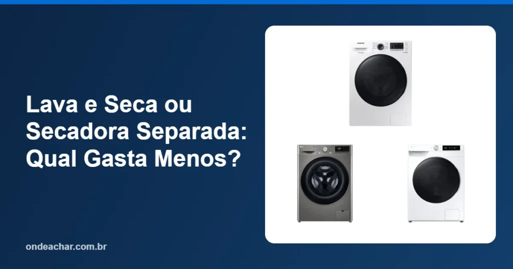 Lava e Seca ou Secadora Separada Qual Gasta Menos
