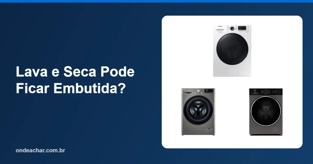Lava e Seca Pode Ficar Embutida