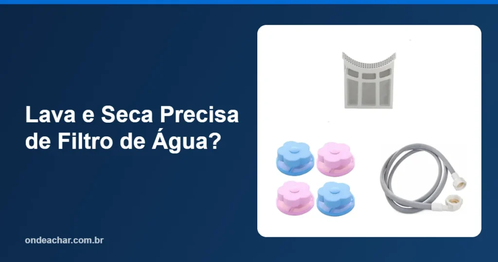 Lava e Seca Precisa de Filtro de Água