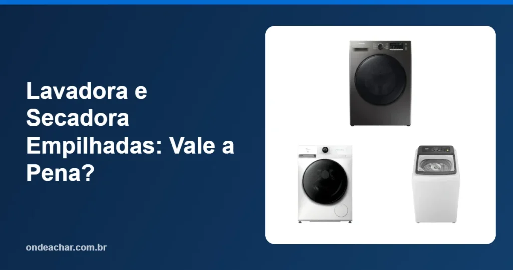 Lavadora e Secadora Empilhadas Vale a Pena