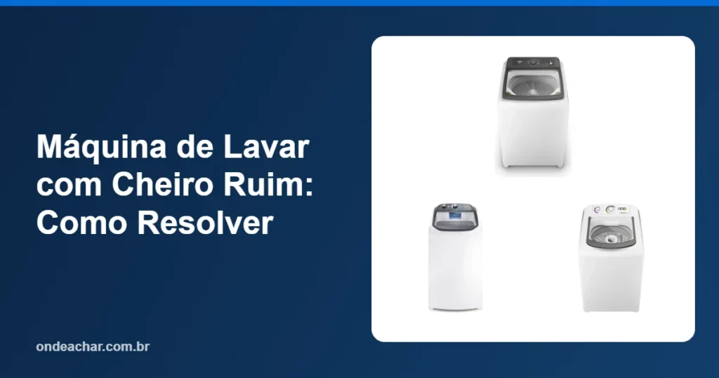 Máquina de Lavar com Cheiro Ruim Como Resolver