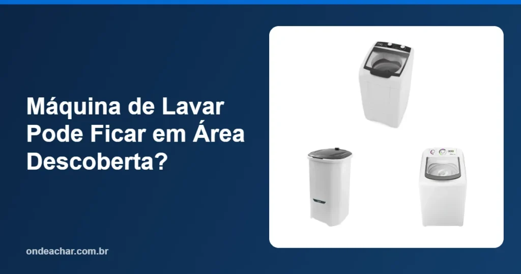 Máquina de Lavar Pode Ficar em Área Descoberta