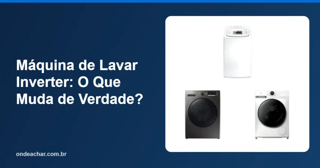 Máquina de Lavar Inverter O Que Muda de Verdade