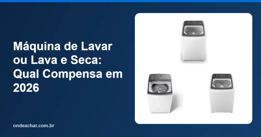 Máquina de Lavar ou Lava e Seca Qual Compensa em 2026