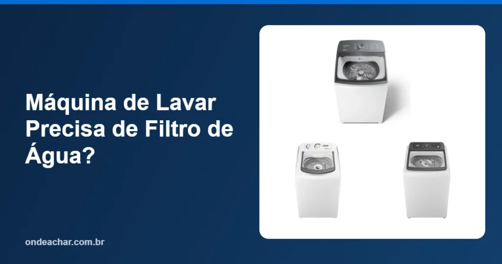 Máquina de Lavar Precisa de Filtro de Água