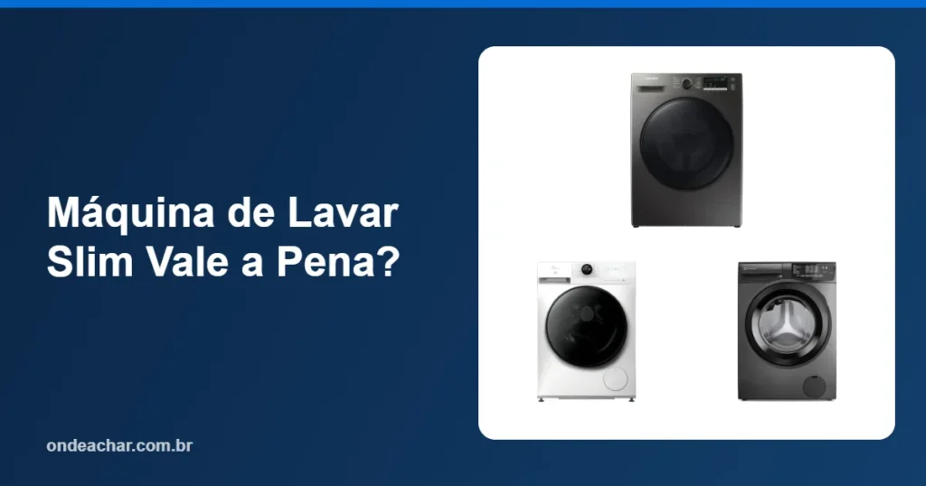 Máquina de Lavar Slim Vale a Pena